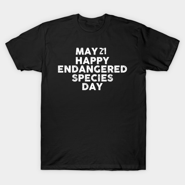 Happy Endangered Species day T-Shirt by Artistry Vibes